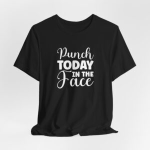 Punch Today in The Face - Unisex T-Shirt