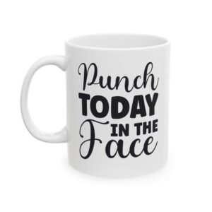 Punch Today in the Face - Ceramic Mug